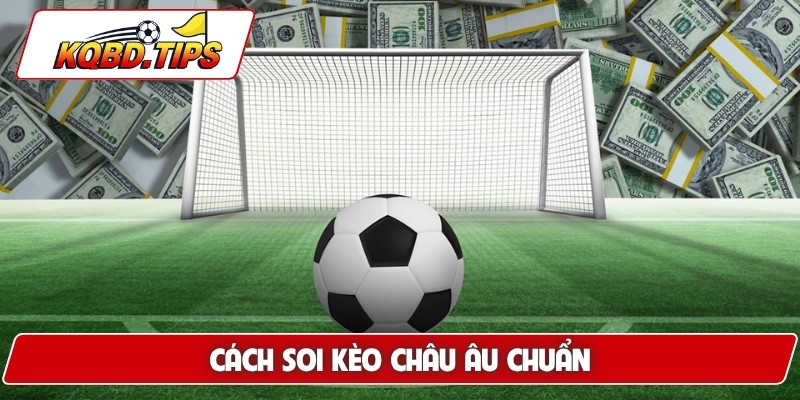 Cách soi kèo Châu Âu chuẩn