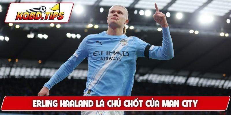 Erling Haaland là chủ chốt của Man City