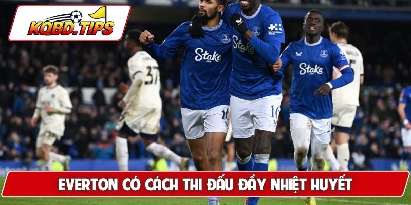 Everton có cách thi đấu đầy nhiệt huyết
