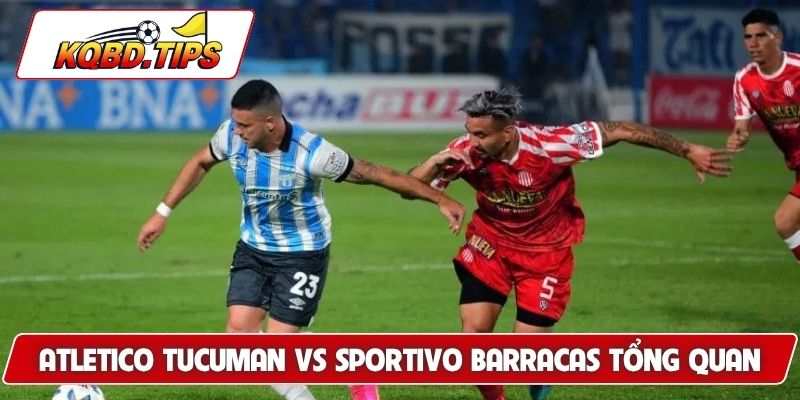 Soi kèo Atletico Tucuman vs Sportivo Barracas tổng quan