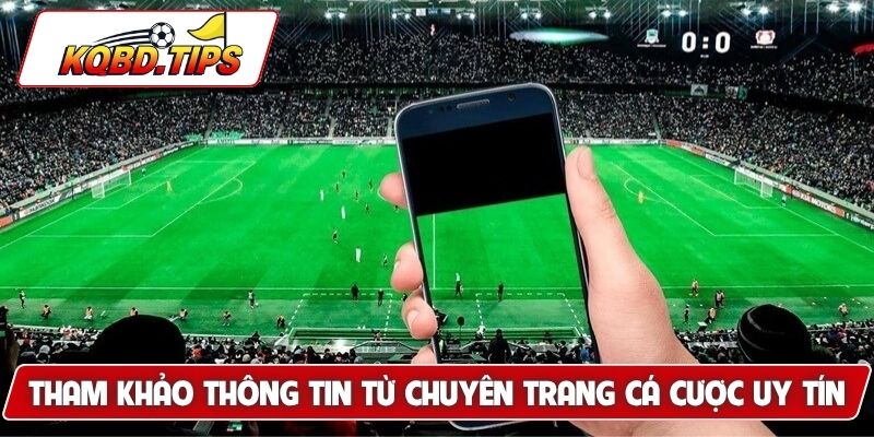 Tham khảo thông tin từ chuyên trang cá cược uy tín