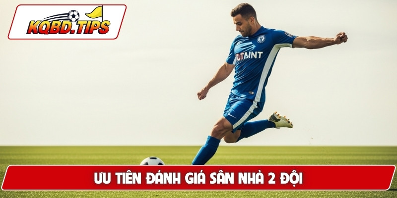 Ưu tiên đánh giá sân nhà 2 đội